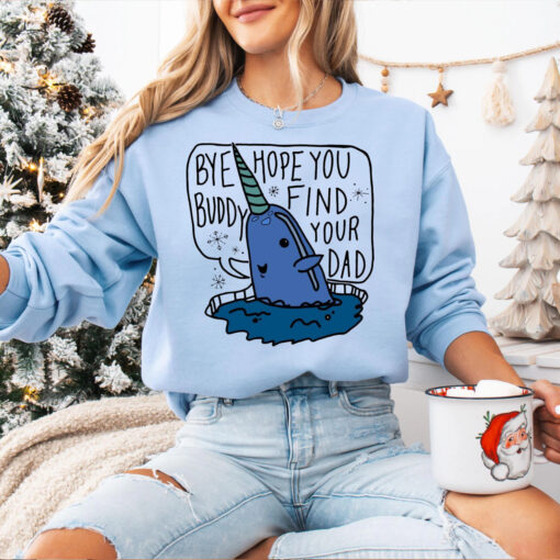 Bye Buddy Hope You Find Your Dad Sweatshirt, Mr Narwhal Ugly Christmas Sweater, Christmas Hoodie, Holiday Gift [FREESHIP US]